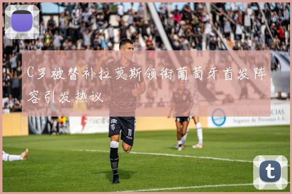 C罗被替补拉莫斯领衔葡萄牙首发阵容引发热议